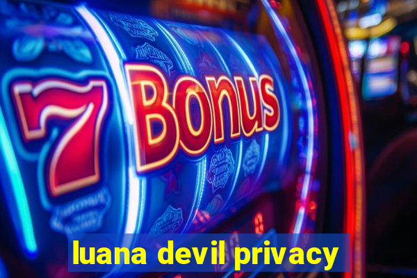 luana devil privacy